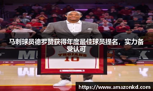 马刺球员德罗赞获得年度最佳球员提名，实力备受认可